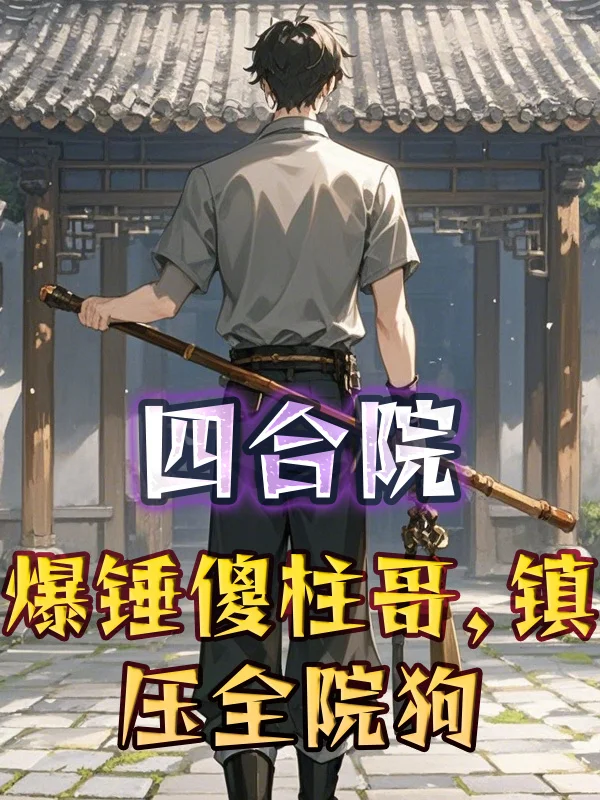 四合院:爆錘傻柱哥,鎮壓全院狗