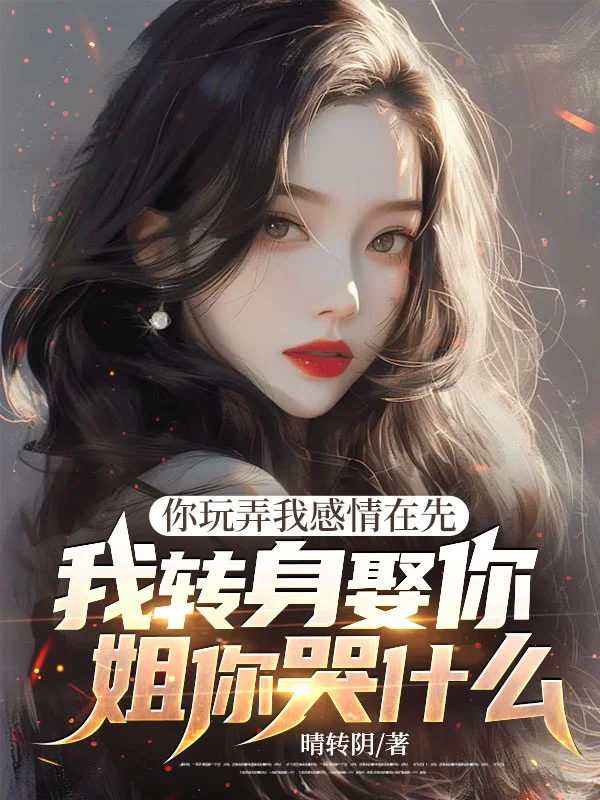 你玩弄我感情在先,我轉身娶你姐你哭什麼