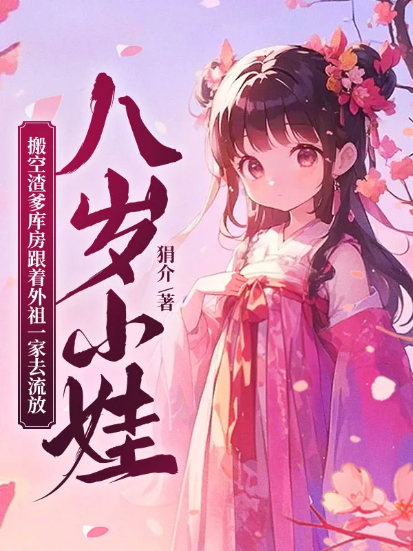 八歲小娃，搬空渣爹庫房跟著外祖一家去流放