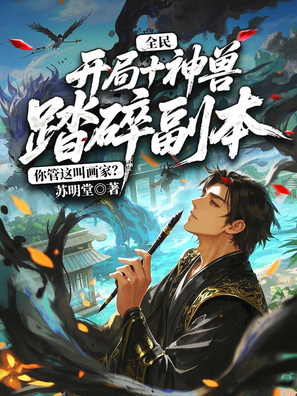 全民：開局十神獸踏碎副本！你管這叫畫家？